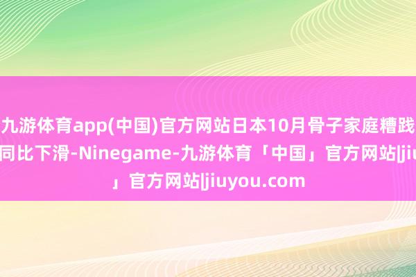 九游体育app(中国)官方网站日本10月骨子家庭糟践贯穿3个月同比下滑-Ninegame-九游体育「中国」官方网站|jiuyou.com