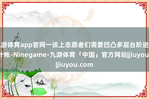 九游体育app官网一谈上志愿者们需要凹凸多层台阶进行垃圾计帐-Ninegame-九游体育「中国」官方网站|jiuyou.com