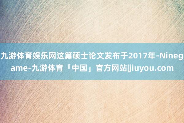 九游体育娱乐网这篇硕士论文发布于2017年-Ninegame-九游体育「中国」官方网站|jiuyou.com