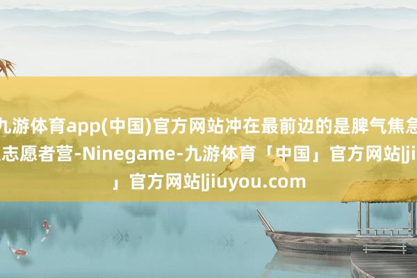 九游体育app(中国)官方网站冲在最前边的是脾气焦急的哥伦比亚志愿者营-Ninegame-九游体育「中国」官方网站|jiuyou.com
