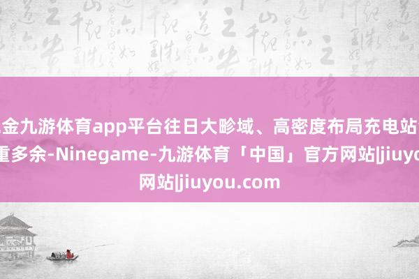 现金九游体育app平台往日大畛域、高密度布局充电站会不会严重多余-Ninegame-九游体育「中国」官方网站|jiuyou.com