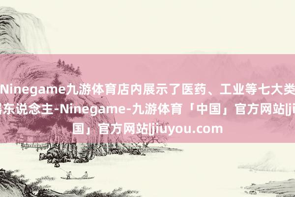 Ninegame九游体育店内展示了医药、工业等七大类50多款机器东说念主-Ninegame-九游体育「中国」官方网站|jiuyou.com
